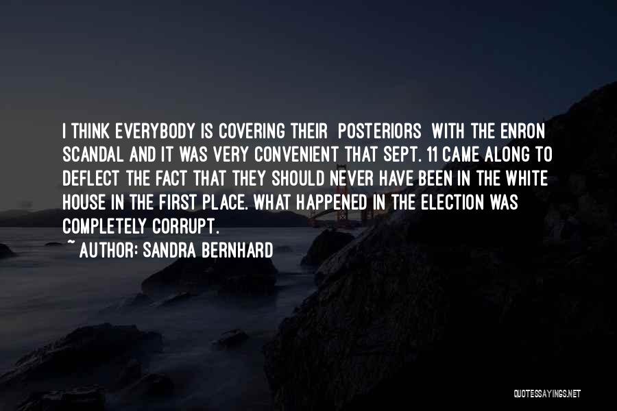 Sandra Bernhard Quotes: I Think Everybody Is Covering Their [posteriors] With The Enron Scandal And It Was Very Convenient That Sept. 11 Came