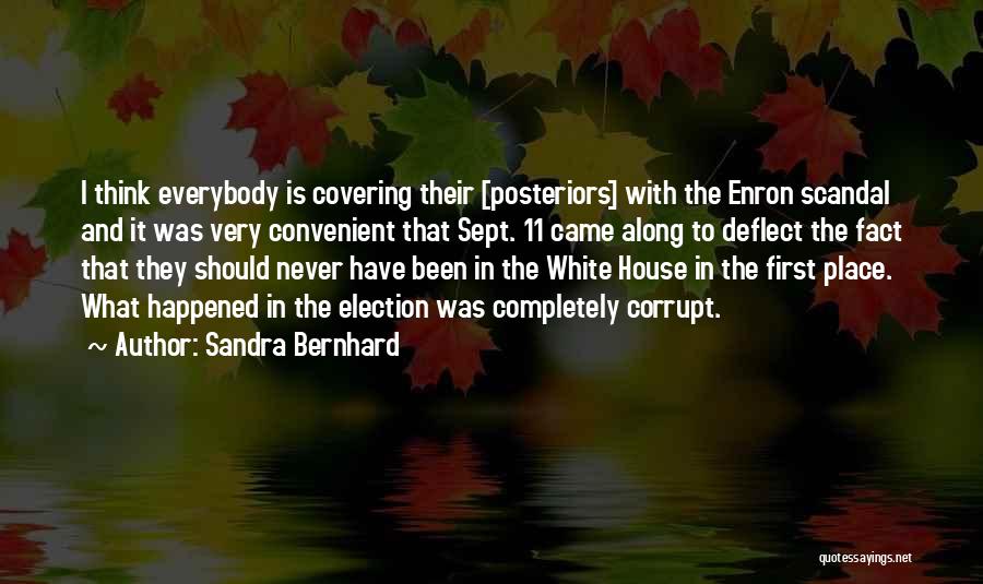 Sandra Bernhard Quotes: I Think Everybody Is Covering Their [posteriors] With The Enron Scandal And It Was Very Convenient That Sept. 11 Came