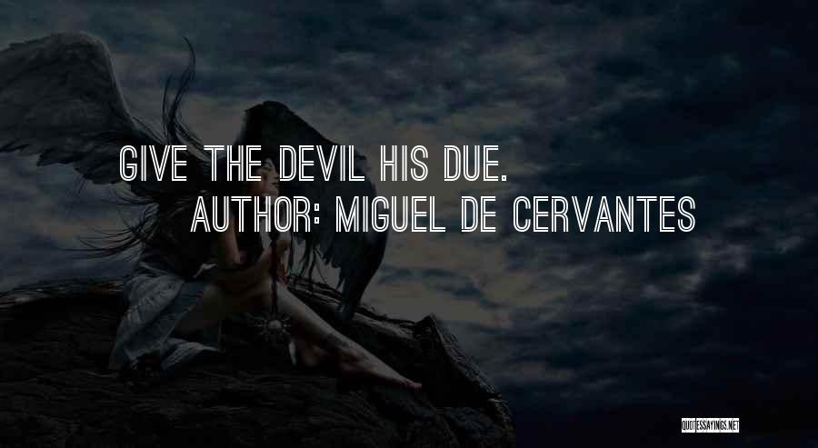 Miguel De Cervantes Quotes: Give The Devil His Due.