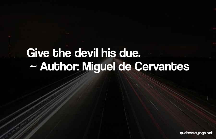Miguel De Cervantes Quotes: Give The Devil His Due.