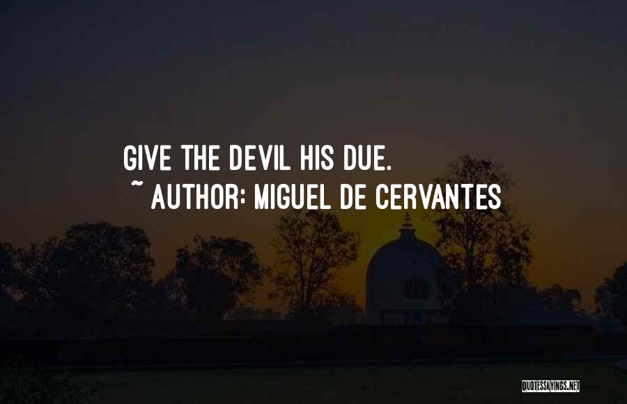 Miguel De Cervantes Quotes: Give The Devil His Due.