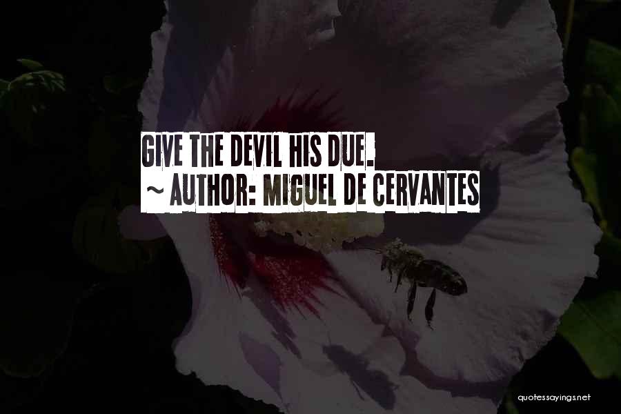 Miguel De Cervantes Quotes: Give The Devil His Due.