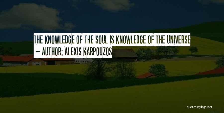 Alexis Karpouzos Quotes: The Knowledge Of The Soul Is Knowledge Of The Universe