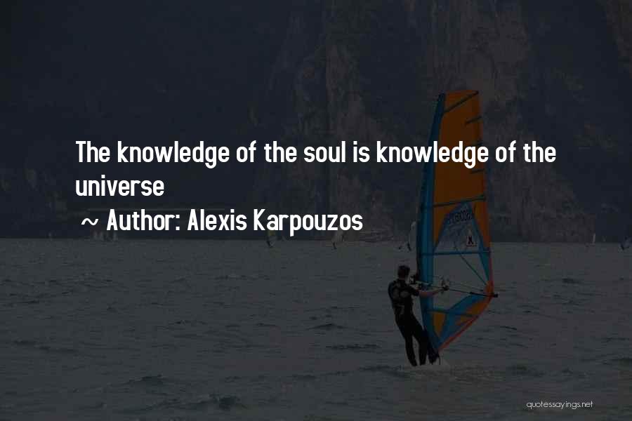 Alexis Karpouzos Quotes: The Knowledge Of The Soul Is Knowledge Of The Universe