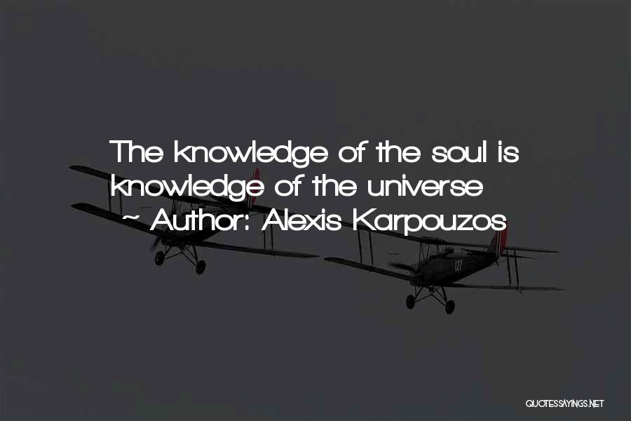 Alexis Karpouzos Quotes: The Knowledge Of The Soul Is Knowledge Of The Universe