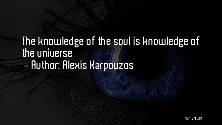 Alexis Karpouzos Quotes: The Knowledge Of The Soul Is Knowledge Of The Universe