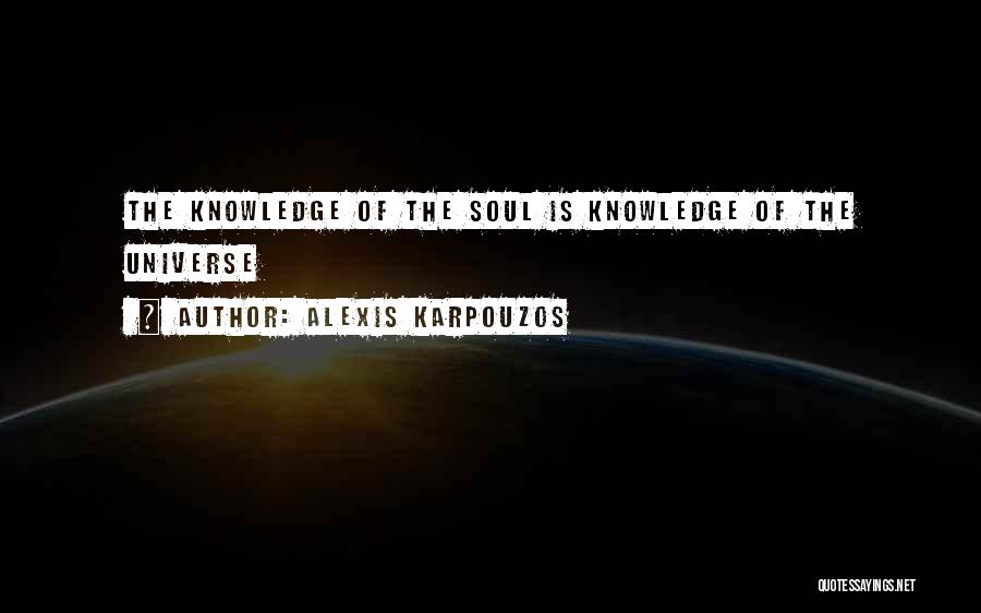 Alexis Karpouzos Quotes: The Knowledge Of The Soul Is Knowledge Of The Universe