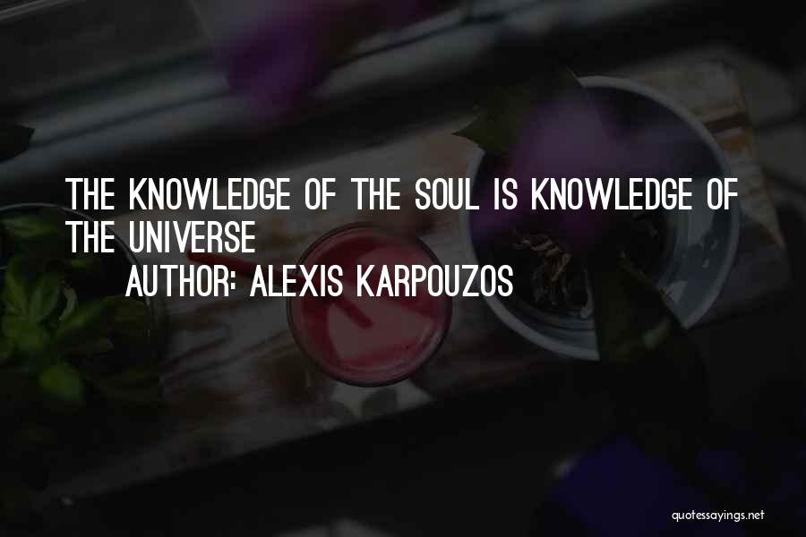 Alexis Karpouzos Quotes: The Knowledge Of The Soul Is Knowledge Of The Universe