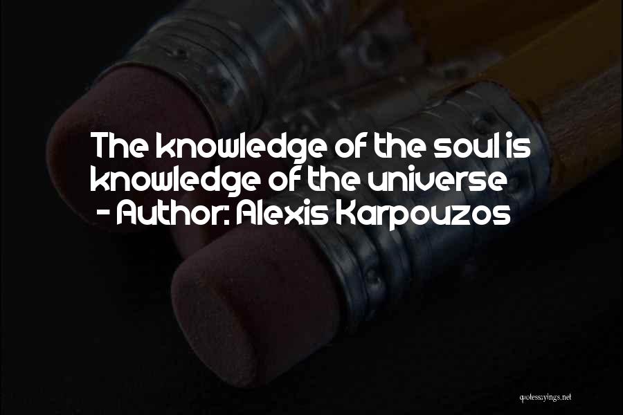 Alexis Karpouzos Quotes: The Knowledge Of The Soul Is Knowledge Of The Universe