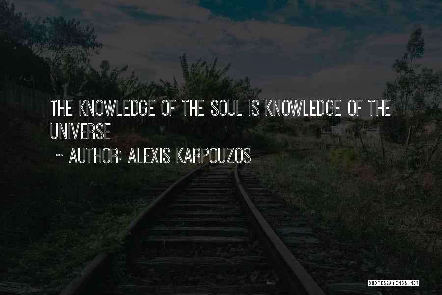 Alexis Karpouzos Quotes: The Knowledge Of The Soul Is Knowledge Of The Universe