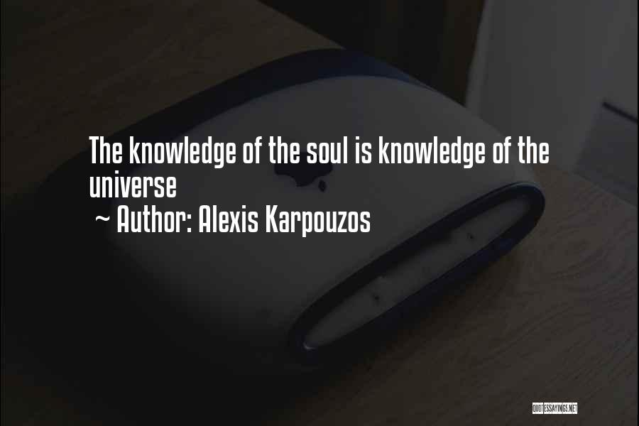 Alexis Karpouzos Quotes: The Knowledge Of The Soul Is Knowledge Of The Universe