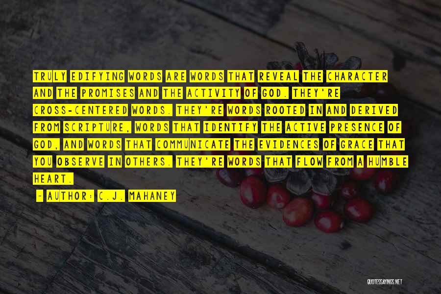 C.J. Mahaney Quotes: Truly Edifying Words Are Words That Reveal The Character And The Promises And The Activity Of God. They're Cross-centered Words.
