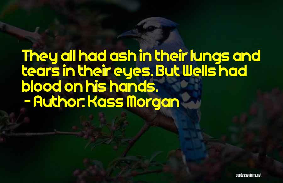 Kass Morgan Quotes: They All Had Ash In Their Lungs And Tears In Their Eyes. But Wells Had Blood On His Hands.