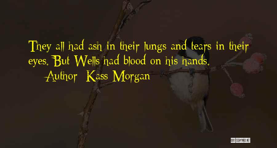 Kass Morgan Quotes: They All Had Ash In Their Lungs And Tears In Their Eyes. But Wells Had Blood On His Hands.