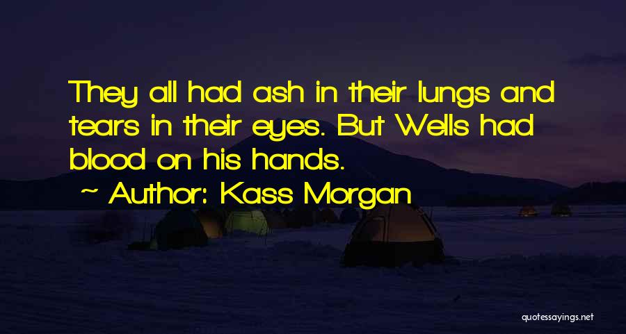 Kass Morgan Quotes: They All Had Ash In Their Lungs And Tears In Their Eyes. But Wells Had Blood On His Hands.