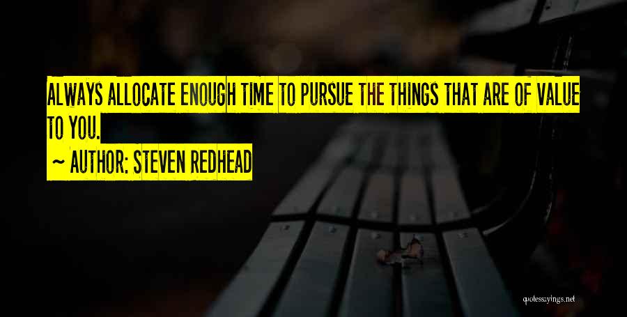 Steven Redhead Quotes: Always Allocate Enough Time To Pursue The Things That Are Of Value To You.