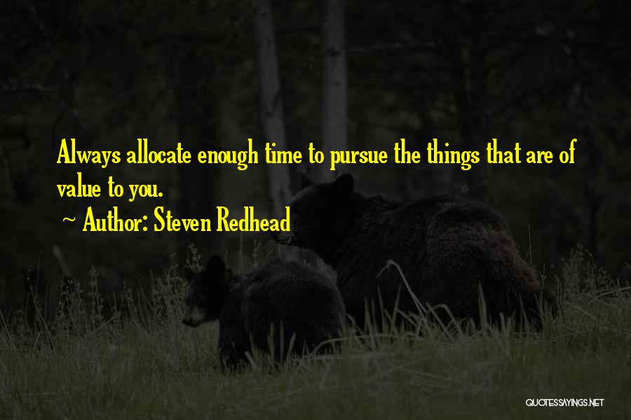 Steven Redhead Quotes: Always Allocate Enough Time To Pursue The Things That Are Of Value To You.
