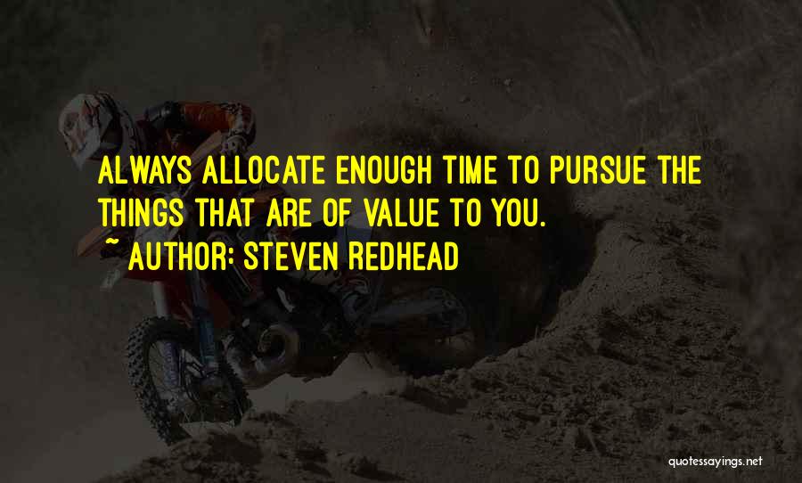 Steven Redhead Quotes: Always Allocate Enough Time To Pursue The Things That Are Of Value To You.