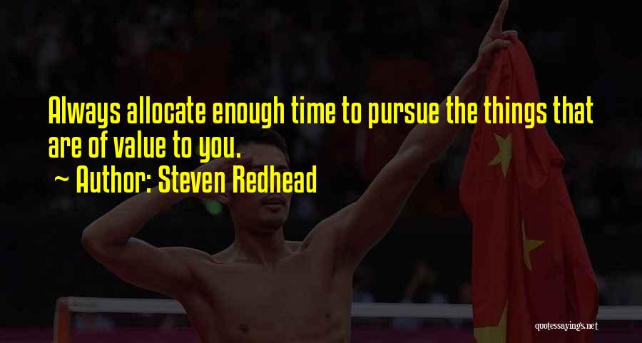 Steven Redhead Quotes: Always Allocate Enough Time To Pursue The Things That Are Of Value To You.