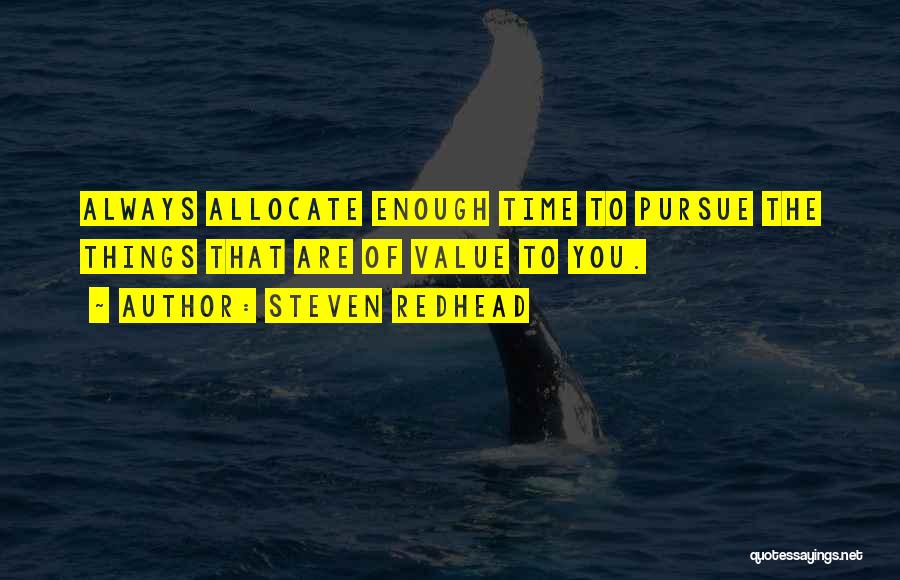 Steven Redhead Quotes: Always Allocate Enough Time To Pursue The Things That Are Of Value To You.