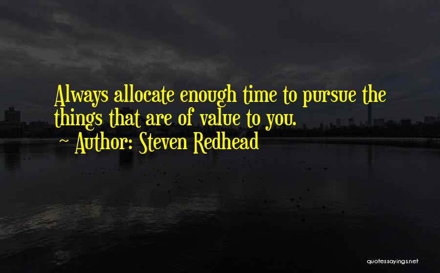 Steven Redhead Quotes: Always Allocate Enough Time To Pursue The Things That Are Of Value To You.