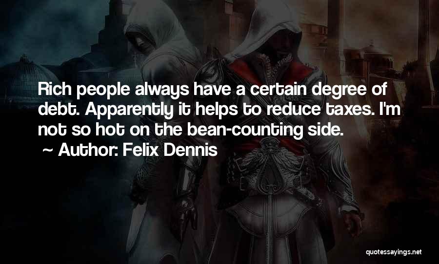 Felix Dennis Quotes: Rich People Always Have A Certain Degree Of Debt. Apparently It Helps To Reduce Taxes. I'm Not So Hot On