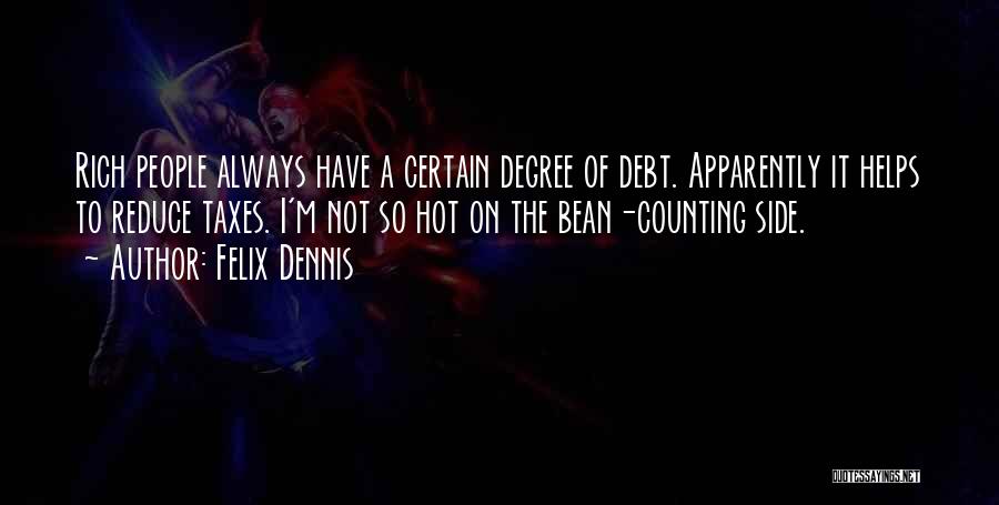 Felix Dennis Quotes: Rich People Always Have A Certain Degree Of Debt. Apparently It Helps To Reduce Taxes. I'm Not So Hot On