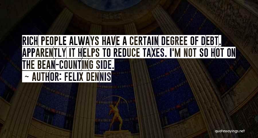 Felix Dennis Quotes: Rich People Always Have A Certain Degree Of Debt. Apparently It Helps To Reduce Taxes. I'm Not So Hot On