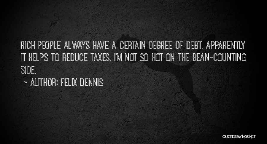 Felix Dennis Quotes: Rich People Always Have A Certain Degree Of Debt. Apparently It Helps To Reduce Taxes. I'm Not So Hot On