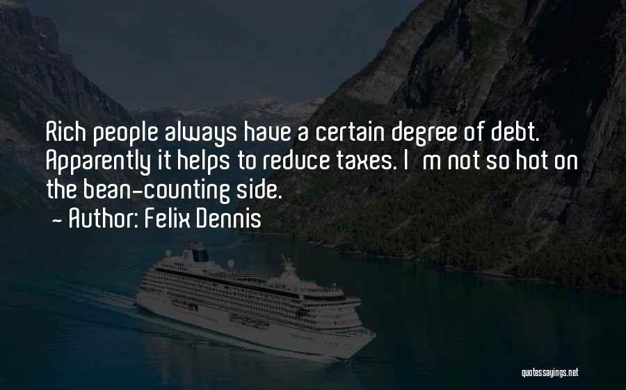 Felix Dennis Quotes: Rich People Always Have A Certain Degree Of Debt. Apparently It Helps To Reduce Taxes. I'm Not So Hot On