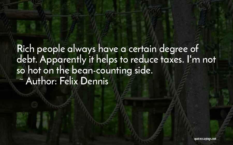 Felix Dennis Quotes: Rich People Always Have A Certain Degree Of Debt. Apparently It Helps To Reduce Taxes. I'm Not So Hot On