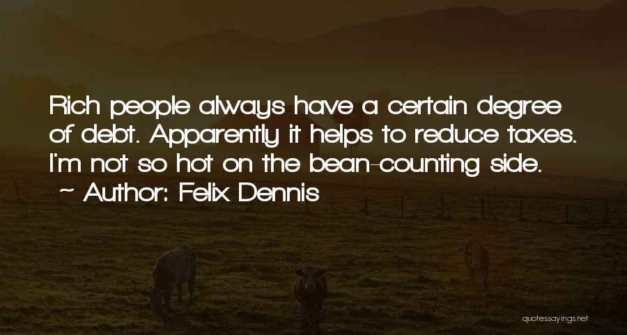 Felix Dennis Quotes: Rich People Always Have A Certain Degree Of Debt. Apparently It Helps To Reduce Taxes. I'm Not So Hot On