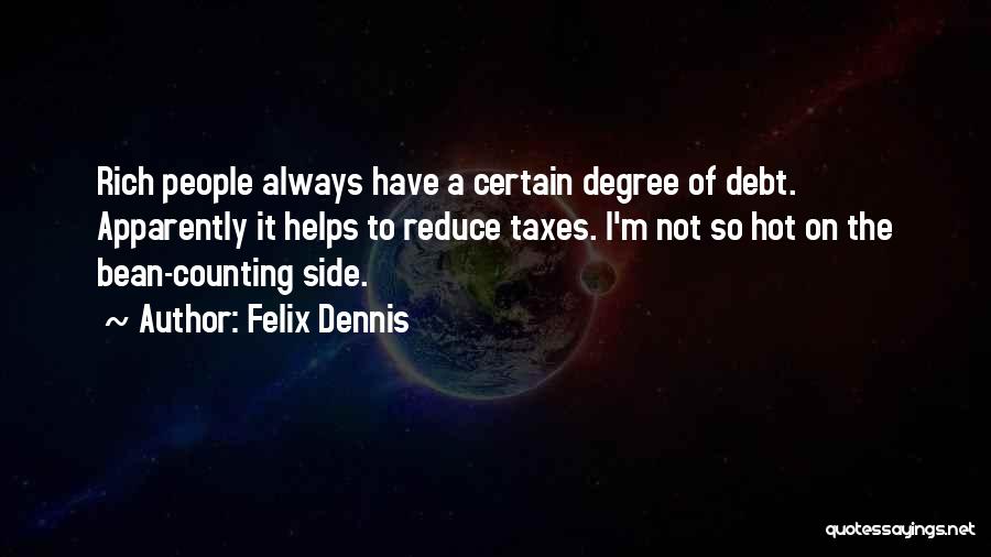 Felix Dennis Quotes: Rich People Always Have A Certain Degree Of Debt. Apparently It Helps To Reduce Taxes. I'm Not So Hot On