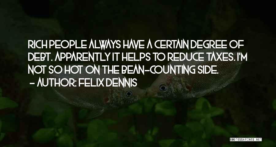 Felix Dennis Quotes: Rich People Always Have A Certain Degree Of Debt. Apparently It Helps To Reduce Taxes. I'm Not So Hot On