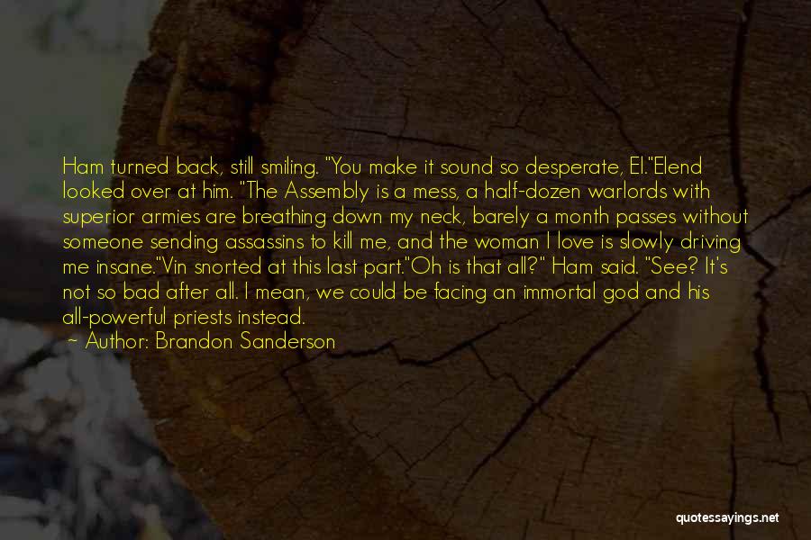 Brandon Sanderson Quotes: Ham Turned Back, Still Smiling. You Make It Sound So Desperate, El.elend Looked Over At Him. The Assembly Is A