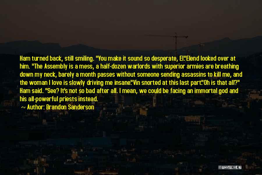 Brandon Sanderson Quotes: Ham Turned Back, Still Smiling. You Make It Sound So Desperate, El.elend Looked Over At Him. The Assembly Is A