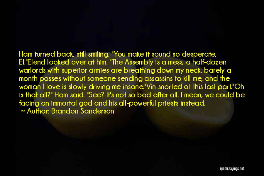 Brandon Sanderson Quotes: Ham Turned Back, Still Smiling. You Make It Sound So Desperate, El.elend Looked Over At Him. The Assembly Is A