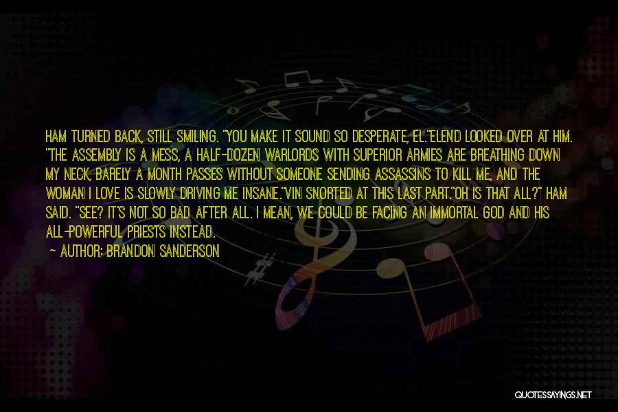 Brandon Sanderson Quotes: Ham Turned Back, Still Smiling. You Make It Sound So Desperate, El.elend Looked Over At Him. The Assembly Is A