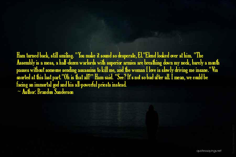 Brandon Sanderson Quotes: Ham Turned Back, Still Smiling. You Make It Sound So Desperate, El.elend Looked Over At Him. The Assembly Is A