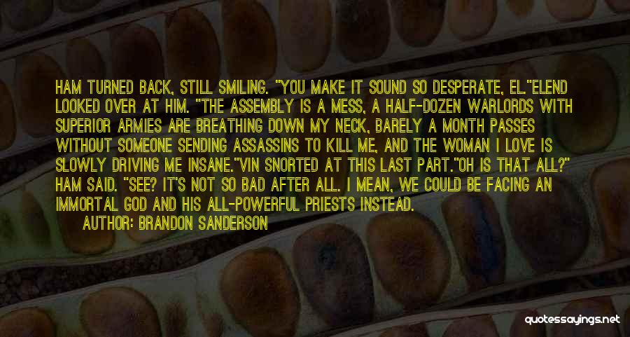 Brandon Sanderson Quotes: Ham Turned Back, Still Smiling. You Make It Sound So Desperate, El.elend Looked Over At Him. The Assembly Is A