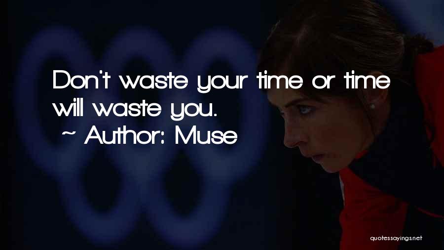 Muse Quotes: Don't Waste Your Time Or Time Will Waste You.