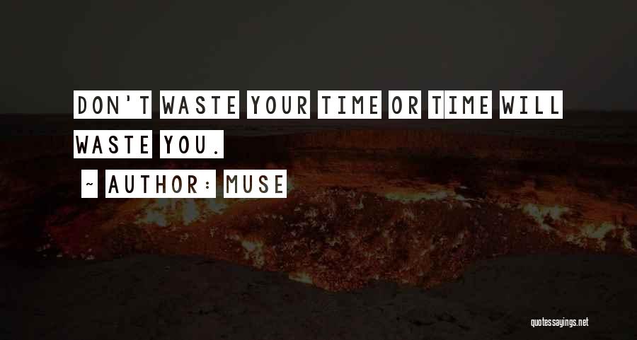Muse Quotes: Don't Waste Your Time Or Time Will Waste You.