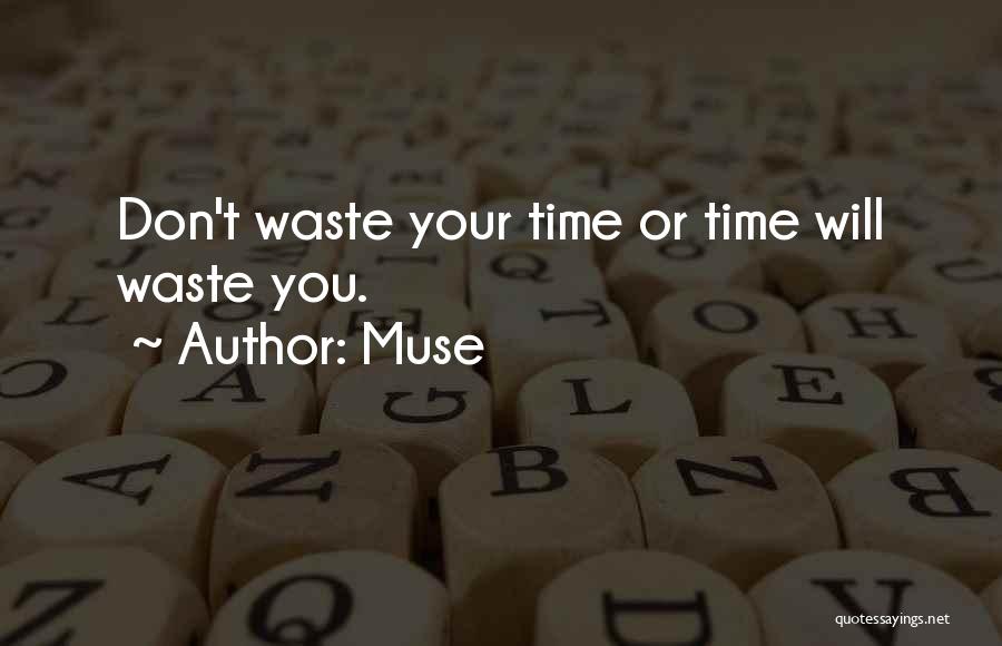 Muse Quotes: Don't Waste Your Time Or Time Will Waste You.