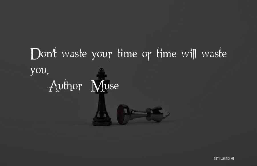 Muse Quotes: Don't Waste Your Time Or Time Will Waste You.