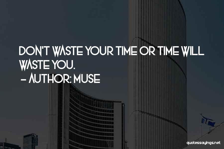 Muse Quotes: Don't Waste Your Time Or Time Will Waste You.