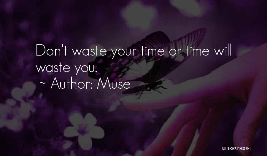 Muse Quotes: Don't Waste Your Time Or Time Will Waste You.