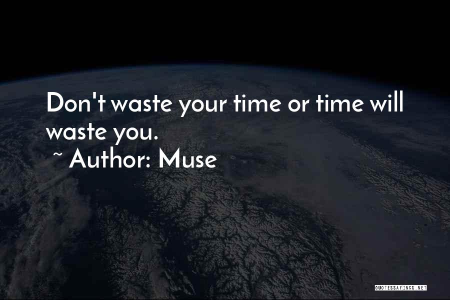 Muse Quotes: Don't Waste Your Time Or Time Will Waste You.