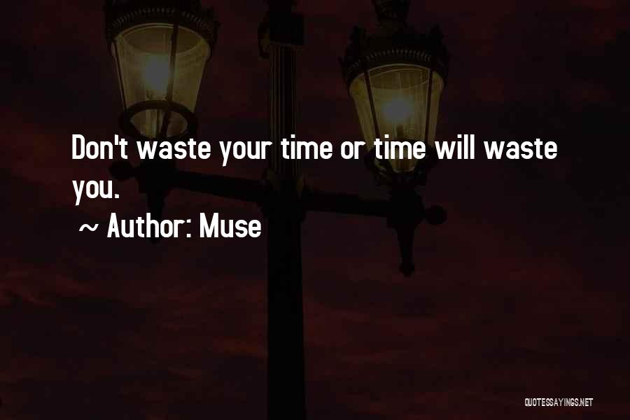 Muse Quotes: Don't Waste Your Time Or Time Will Waste You.