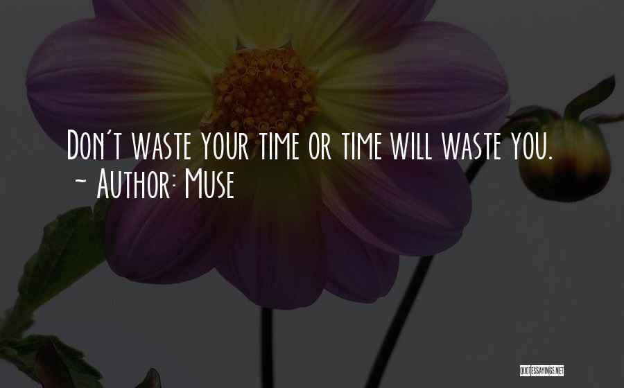 Muse Quotes: Don't Waste Your Time Or Time Will Waste You.