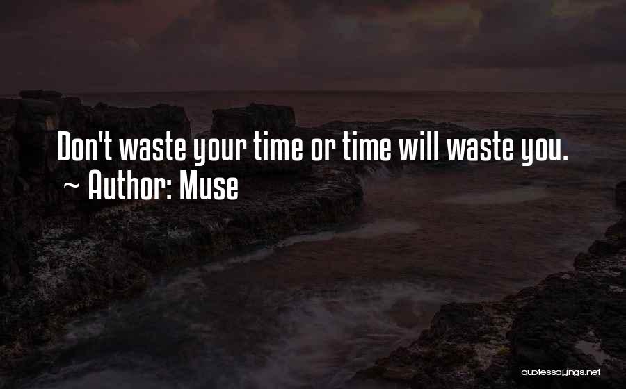 Muse Quotes: Don't Waste Your Time Or Time Will Waste You.